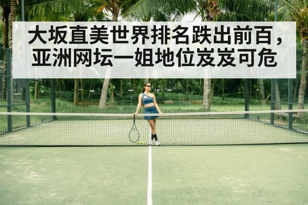 大坂直美世界排名跌出前百，亚洲网坛一姐地位岌岌可危